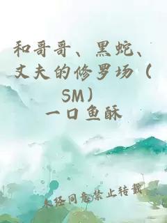 和哥哥、黑蛇、丈夫的修罗场（SM）