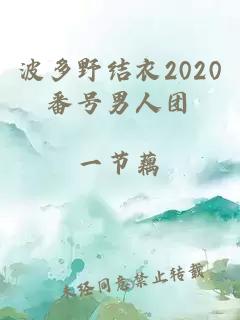 波多野结衣2020番号男人团