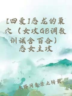 [四爱]恶龙的巢穴（女攻GB调教训诫含百合）